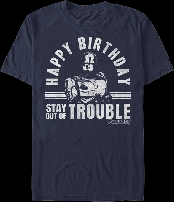 Happy Birthday Stay Out Of Trouble Robocop T-Shirt