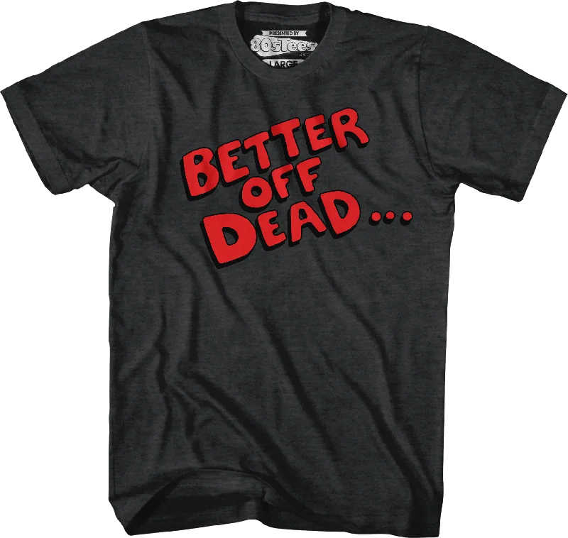 Better Off Dead T-Shirt